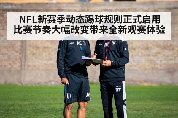 NFL新赛季动态踢球规则正式启用 比赛节奏大幅改变带来全新观赛体验